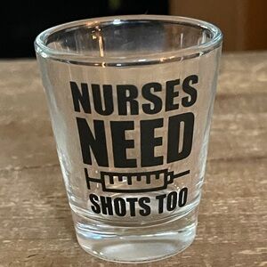 Nurses Need Shots Too Shot Glass